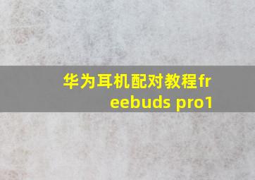 华为耳机配对教程freebuds pro1